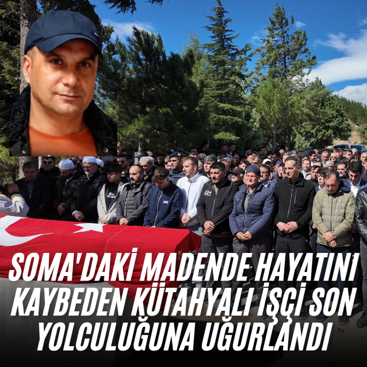 Soma'daki madende hayatını kaybeden Kütahyalı işçi son yolculuğuna uğurlandı