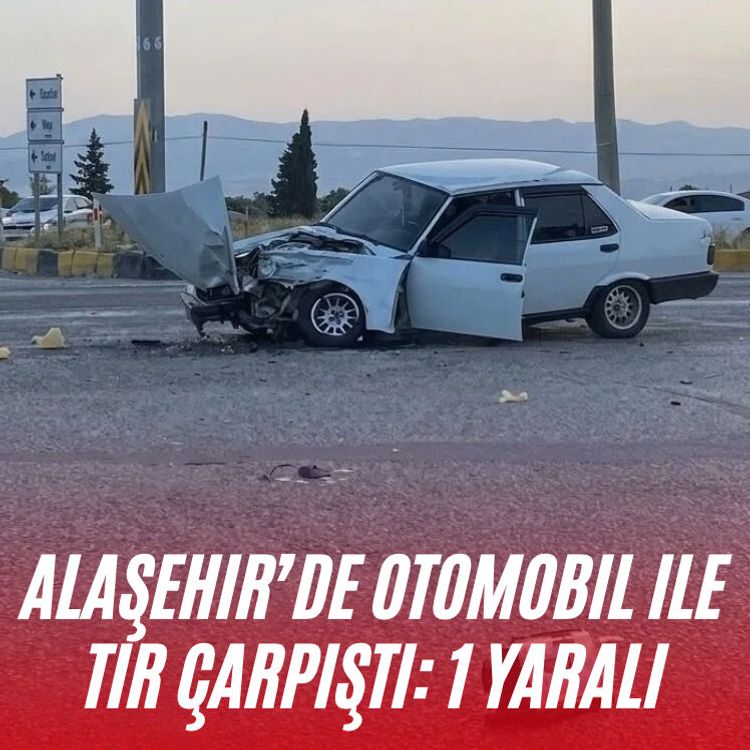Alaşehir’de otomobil ile tır çarpıştı: 1 yaralı