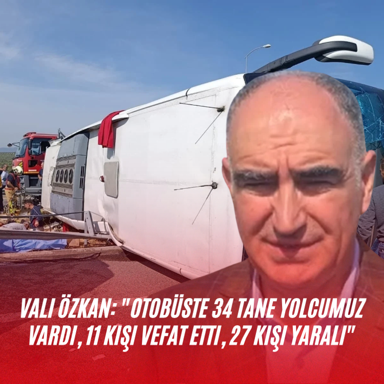 Vali Özkan: "Otobüste 34 tane yolcumuz vardı, 11 kişi vefat etti, 27 kişi yaralı"