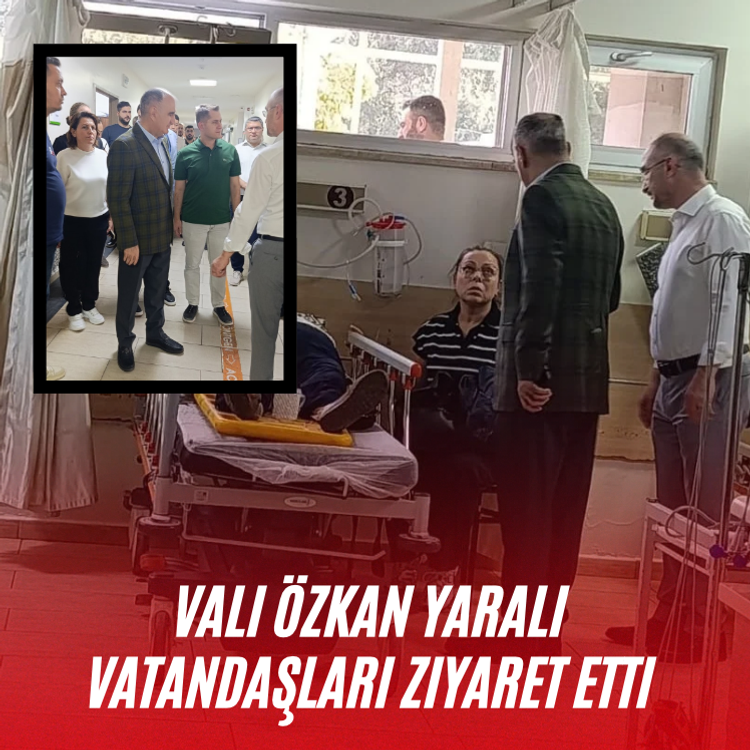 Vali Özkan yaralı vatandaşları ziyaret etti