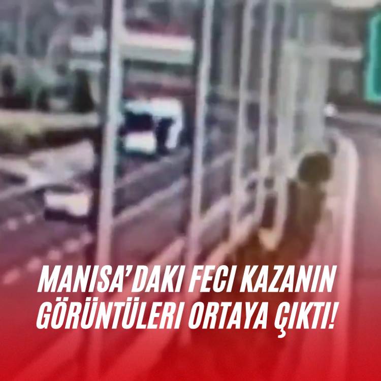 Manisa’daki feci kazanın görüntüleri ortaya çıktı!