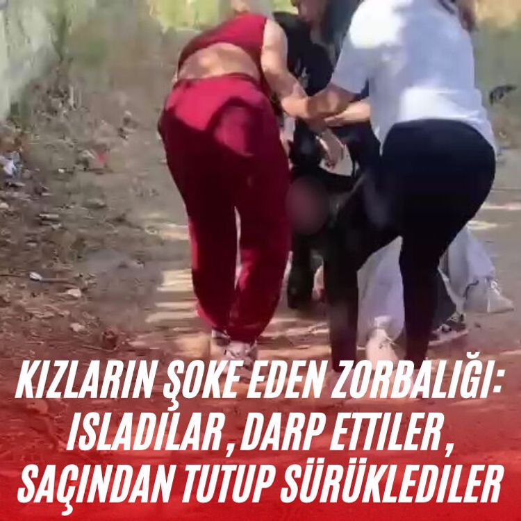 Kızların şoke eden zorbalığı: Isladılar, darp ettiler, saçından tutup sürüklediler