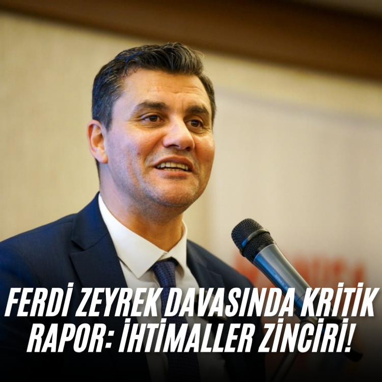 Ferdi Zeyrek davasında kritik rapor: İhtimaller zinciri!
