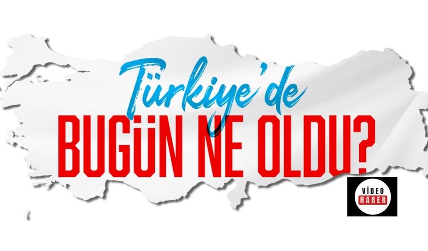 Bugün Dünya ve Türkiye'de Neler Oldu?