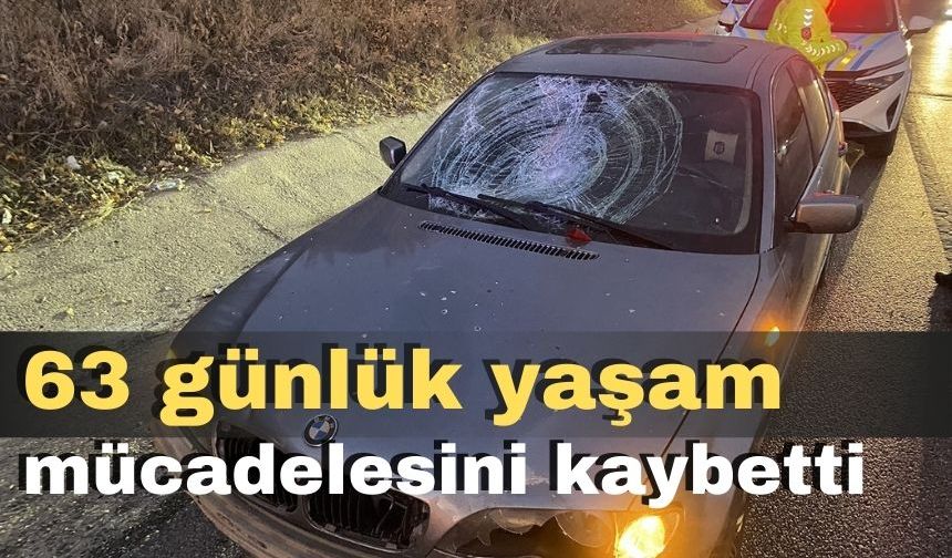 63 günlük yaşam mücadelesini kaybetti