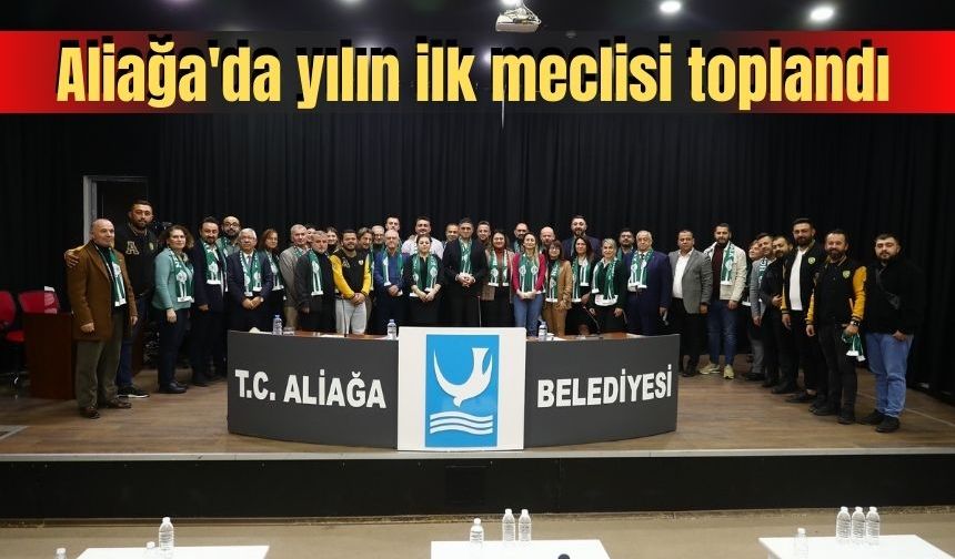 Aliağa'da yılın ilk meclisi toplandı