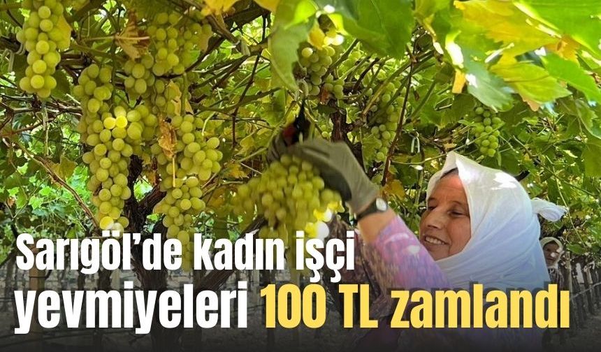 Sarıgöl’de kadın işçi yevmiyeleri 100 TL zamlandı