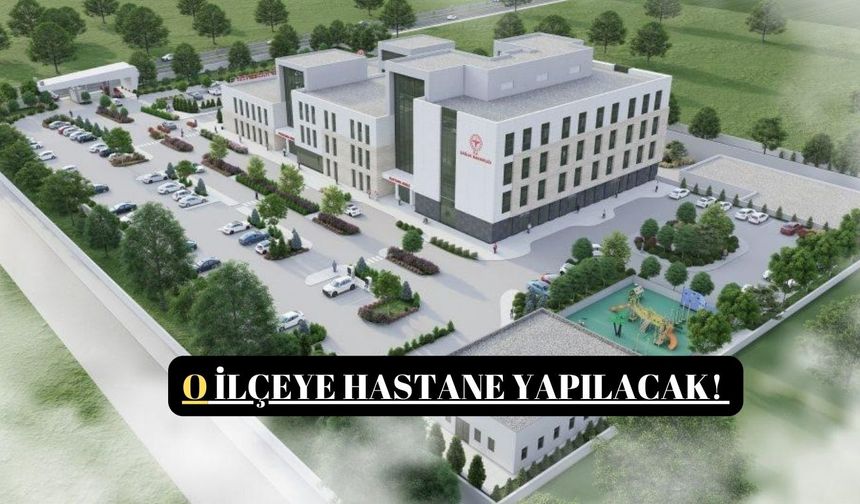 O İlçeye Hastane Yapılacak