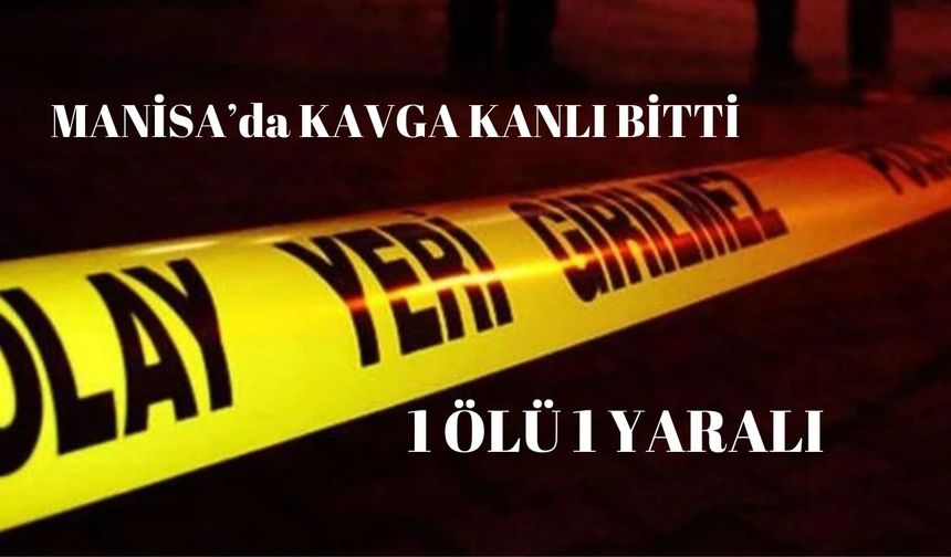 Manisa'da bıçaklı kavga: 1 ölü, 1 yaralı