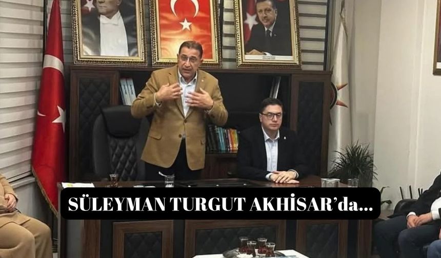 SÜLEYMAN TURGUT AK PARTİ AKHİSAR TOPLANTISINDA