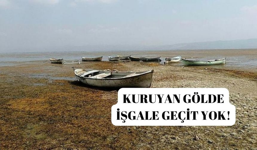 Kuruyan Marmara Gölü'ndeki arazi işgallerine taviz yok