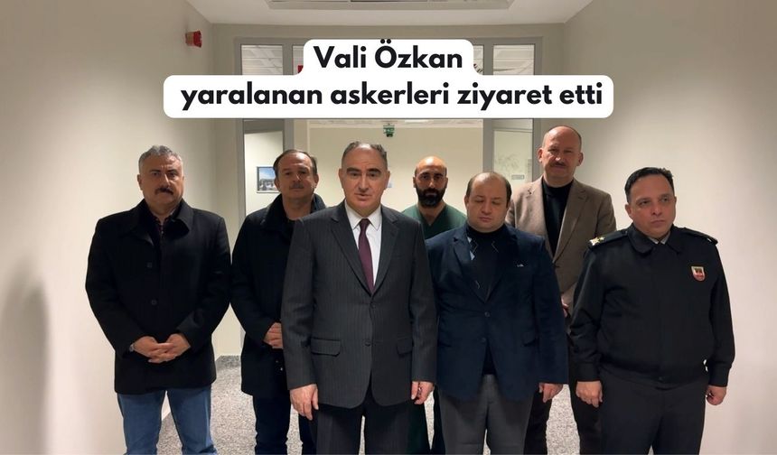 Vali Özkan yaralanan askerleri ziyaret etti