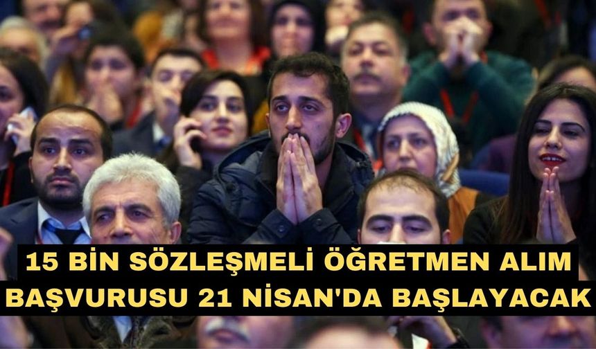 15 bin sözleşmeli öğretmen alım başvurusu 21 Nisan'da başlayacak
