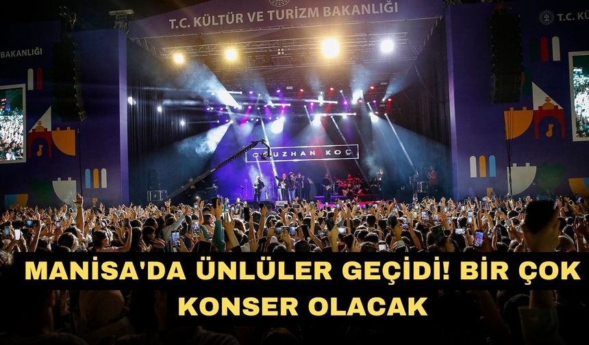 Manisa'da ünlüler geçidi! Bir çok konser olacak