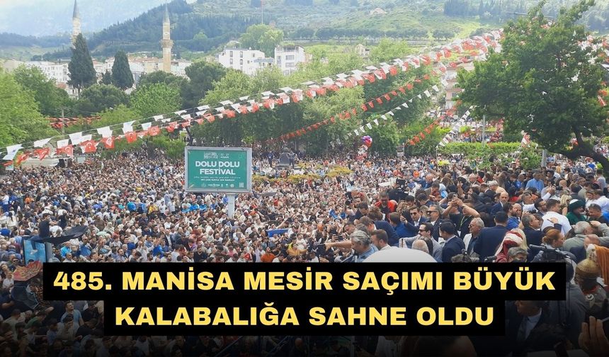 485. Manisa Mesir saçımı büyük kalabalığa sahne oldu