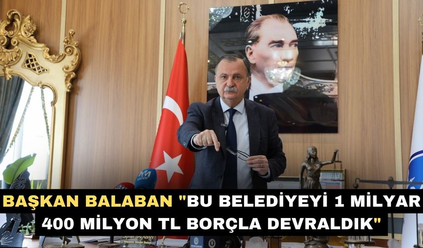 Başkan Balaban "Bu belediyeyi 1 milyar 400 milyon TL borçla devraldık"