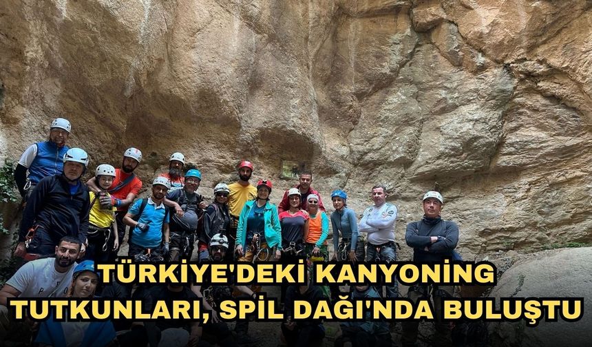 Türkiye'deki kanyoning tutkunları, Spil Dağı'nda buluştu