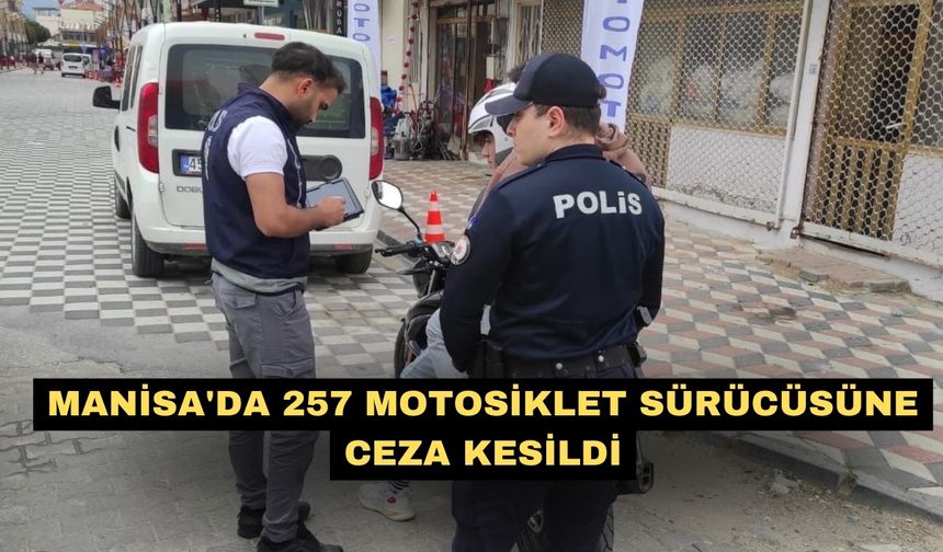 Manisa'da 257 motosiklet sürücüsüne ceza kesildi