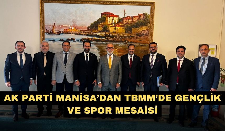 AK Parti Manisa’dan TBMM’de Gençlik ve Spor Mesaisi