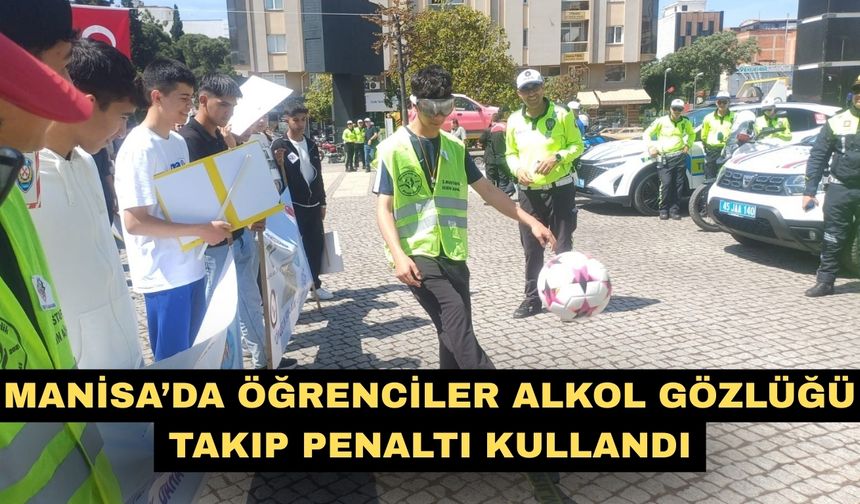 Manisa’da öğrenciler alkol gözlüğü takıp penaltı kullandı