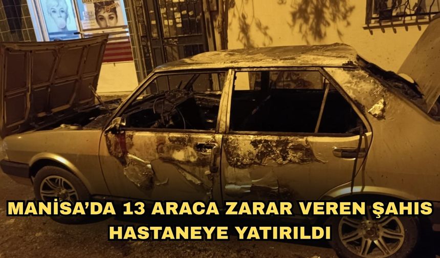 Manisa’da 13 araca zarar veren şahıs hastaneye yatırıldı