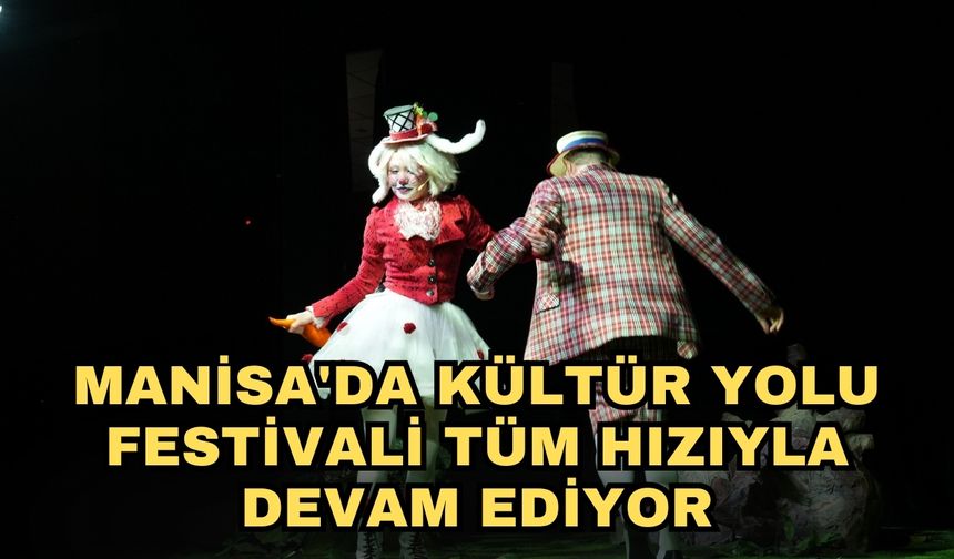 Manisa'da Kültür Yolu Festivali tüm hızıyla devam ediyor