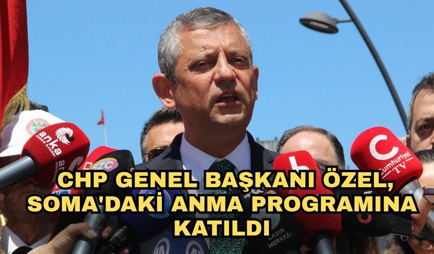 CHP Genel Başkanı Özel, Soma'daki anma programına katıldı