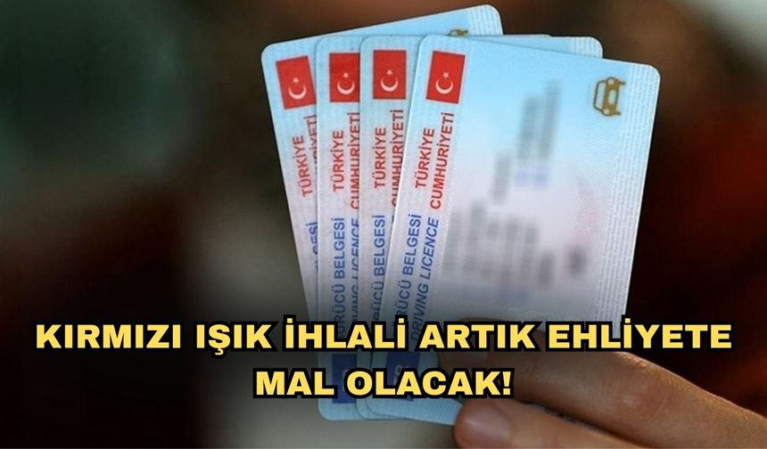 Kırmızı ışık ihlali artık ehliyete mal olacak!