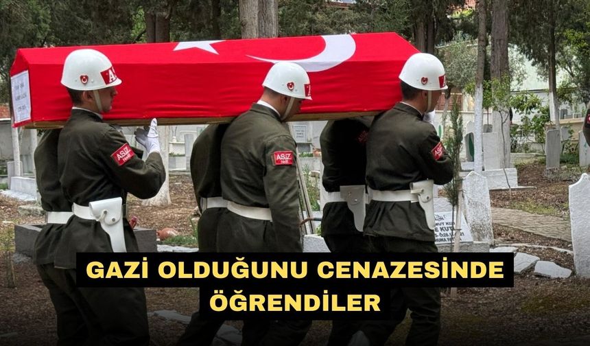 Gazi olduğunu cenazesinde öğrendiler