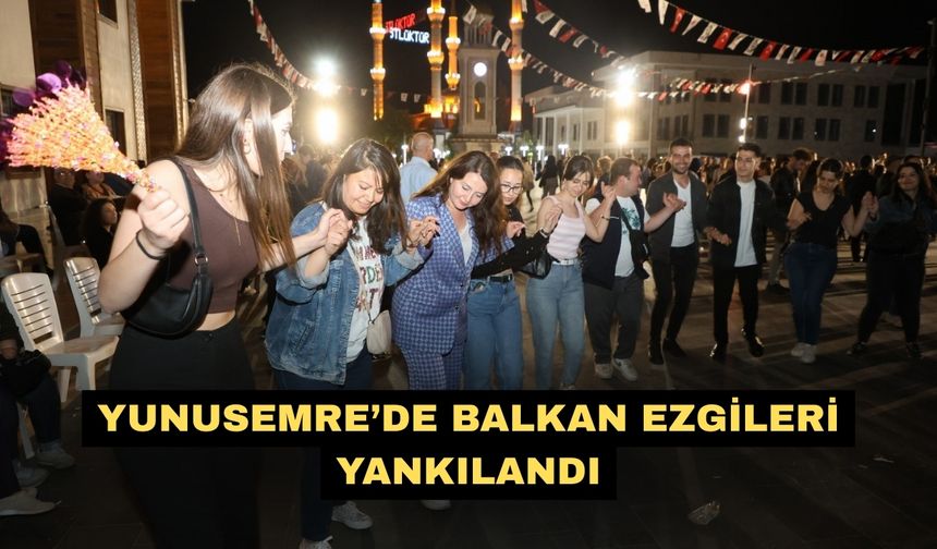 Yunusemre’de Balkan ezgileri yankılandı