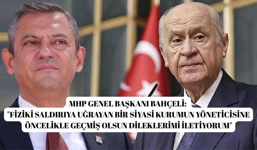 MHP Genel Başkanı Bahçeli: "Fiziki saldırıya uğrayan bir siyasi kurumun yöneticisine öncelikle geçmiş olsun dileklerimi