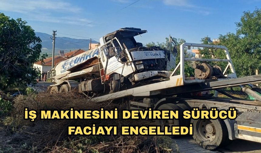 İş makinesini deviren sürücü faciayı engelledi
