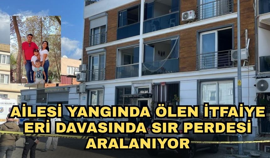 Ailesi yangında ölen itfaiye eri davasında sır perdesi aralanıyor