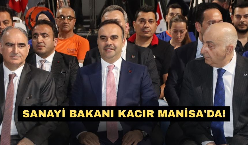 Sanayi Bakanı Kacır Manisa'da!