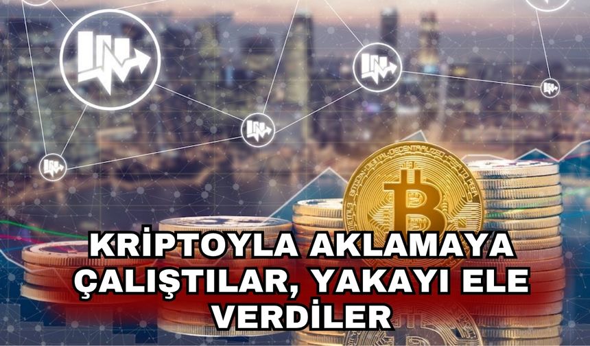 Kriptoyla aklamaya çalıştılar, yakayı ele verdiler