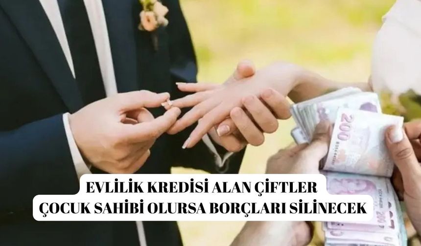 Evlilik kredisi alan çiftler çocuk sahibi olursa borçları silinecek
