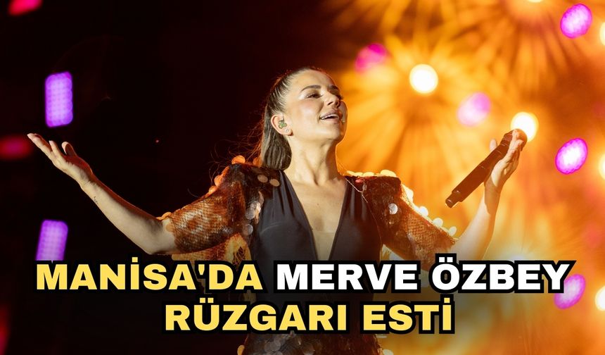 Manisa'da Merve Özbey Rüzgarı esti