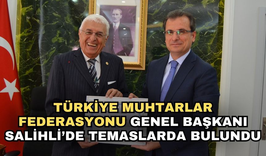 Türkiye Muhtarlar Federasyonu Genel Başkanı Salihli’de temaslarda bulundu