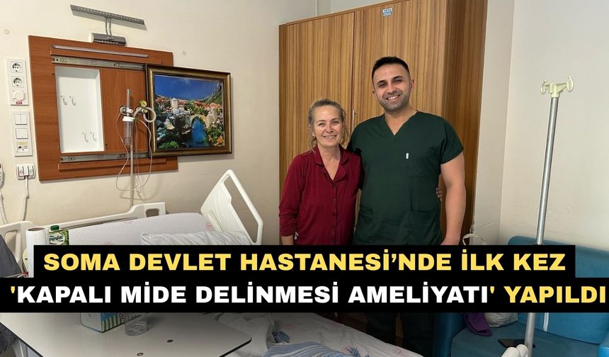 Soma Devlet Hastanesi’nde ilk kez 'Kapalı mide delinmesi ameliyatı' yapıldı