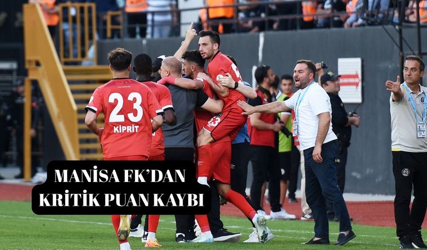 Manisa FK’dan kritik puan kaybı