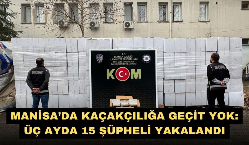 Manisa’da kaçakçılığa geçit yok: Üç ayda 15 şüpheli yakalandı