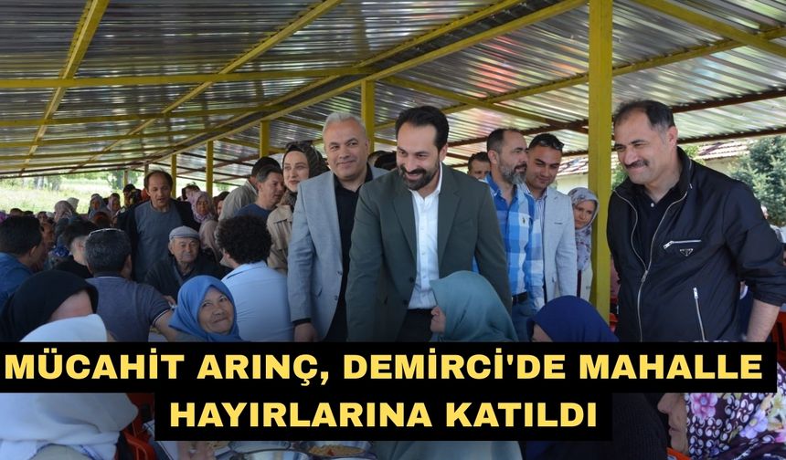 Mücahit Arınç, Demirci'de mahalle hayırlarına katıldı