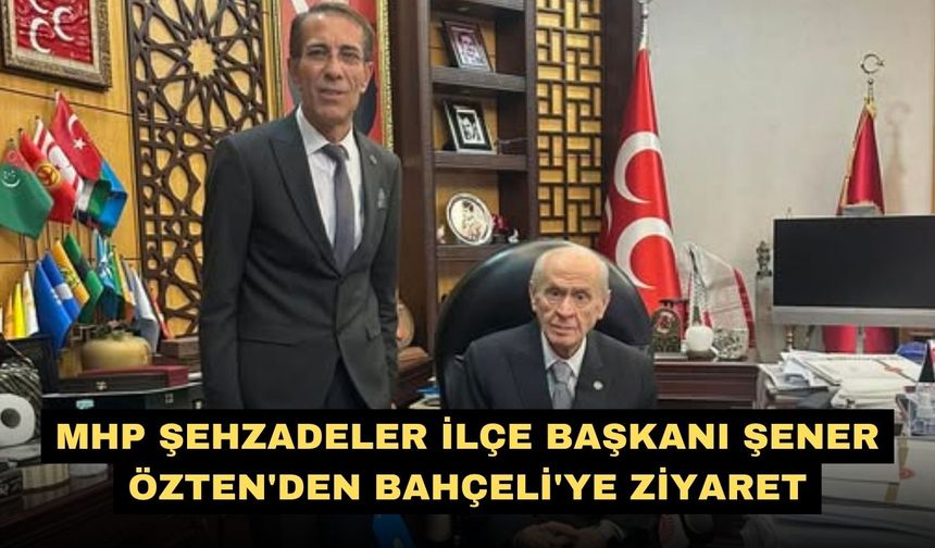 MHP Şehzadeler ilçe Başkanı Şener Özten'den Bahçeli'ye ziyaret