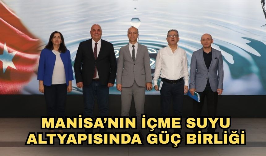 Manisa’nın içme suyu altyapısında güç birliği