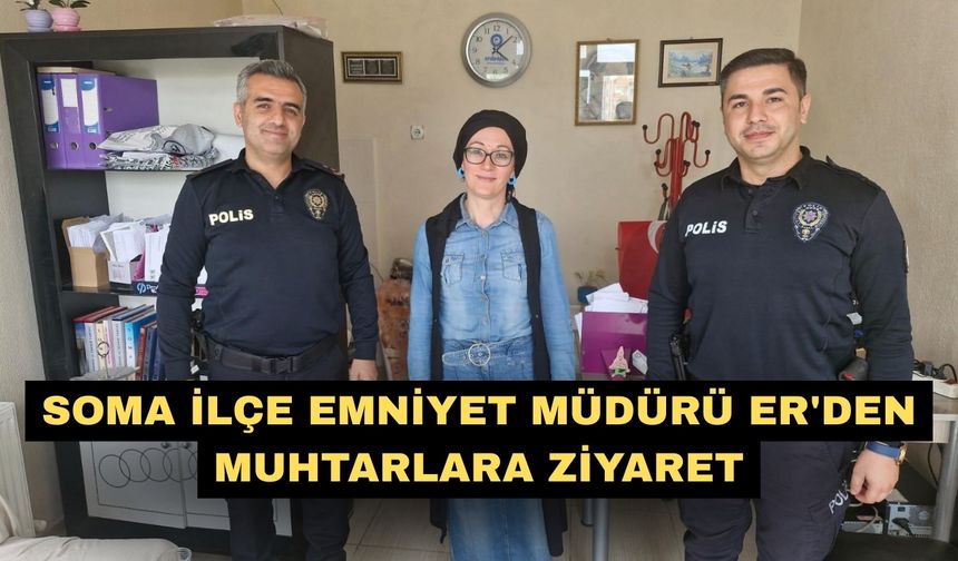 Soma İlçe Emniyet Müdürü Er'den muhtarlara ziyaret