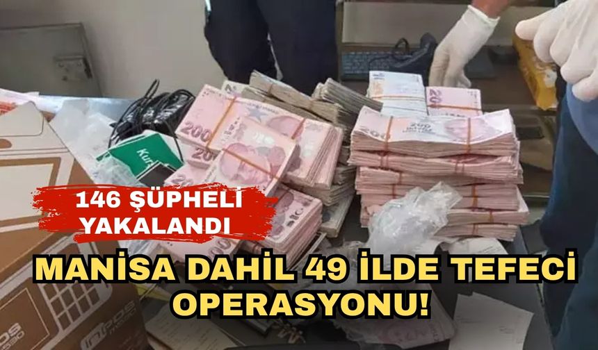 Manisa dahil 49 ilde tefeci operasyonu! 146 şüpheli yakalandı