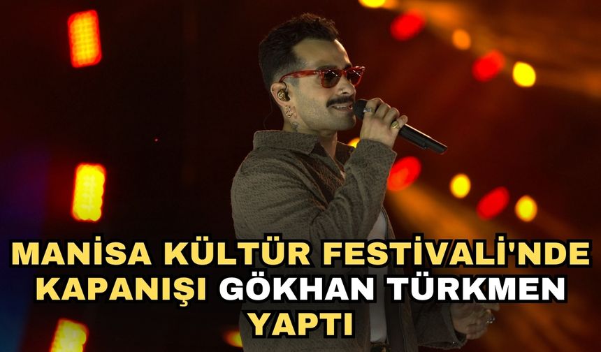 Manisa Kültür Festivali'nde kapanışı Gökhan Türkmen yaptı