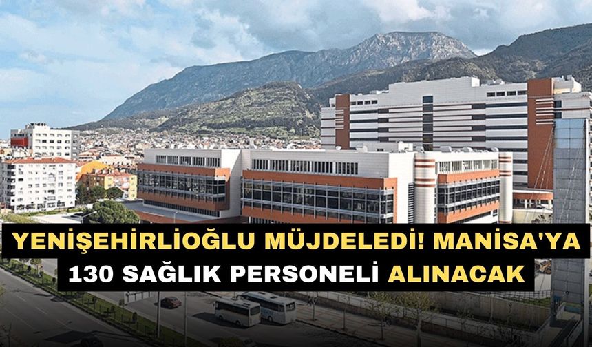 Yenişehirlioğlu müjdeledi! Manisa'ya 130 sağlık personeli alınacak