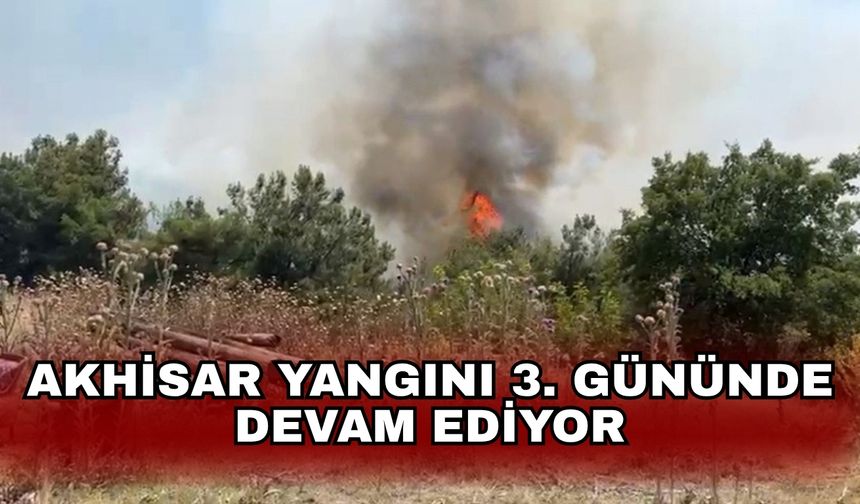 Akhisar yangını 3. gününde devam ediyor