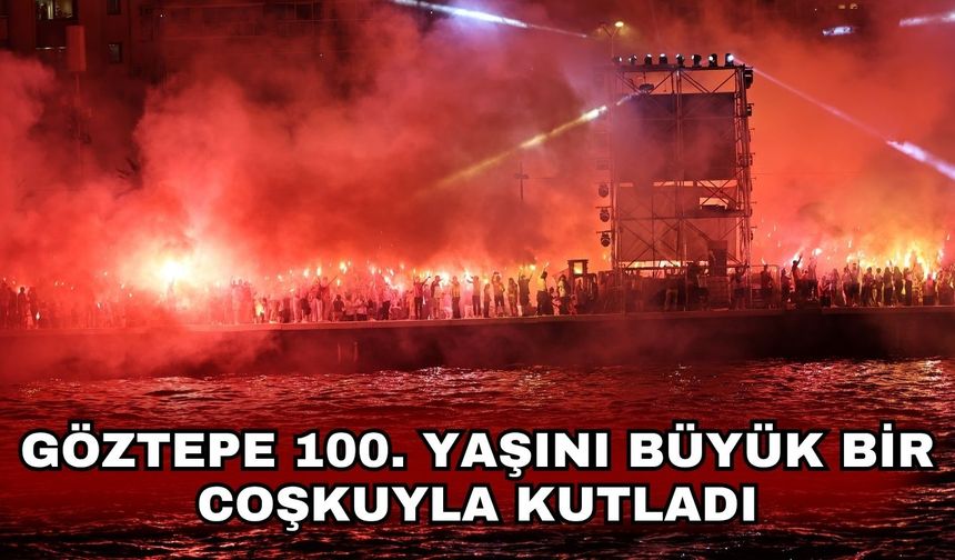 Göztepe 100. yaşını büyük bir coşkuyla kutladı